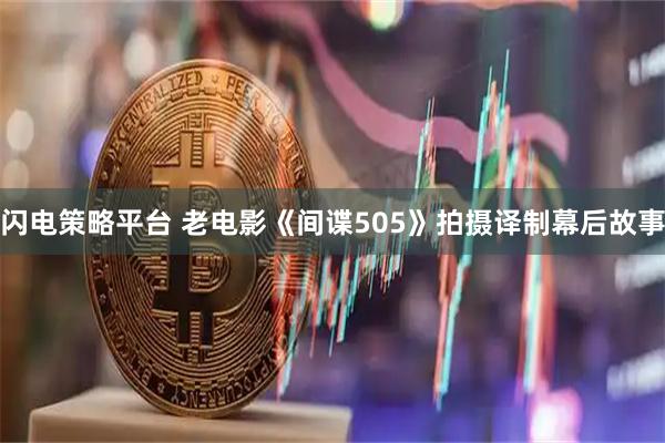 闪电策略平台 老电影《间谍505》拍摄译制幕后故事
